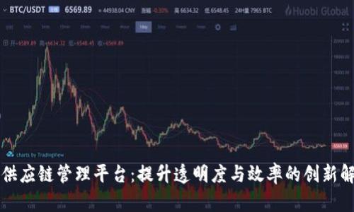 区块链供应链管理平台：提升透明度与效率的创新解决方案