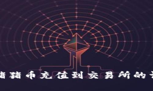 tp钱包猪猪币充值到交易所的详细指南