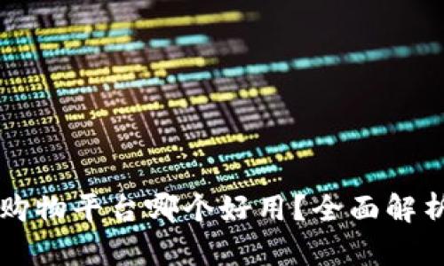 区块链购物平台哪个好用？全面解析与推荐