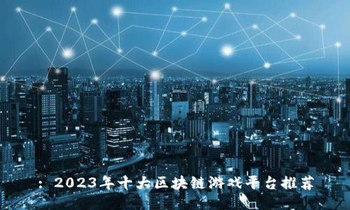 : 2023年十大区块链游戏平台推荐