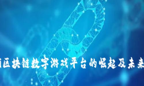 biasi区块链数字游戏平台的崛起及未来趋势