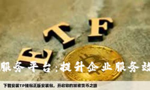 区块链客户服务平台：提升企业服务效率的新方式