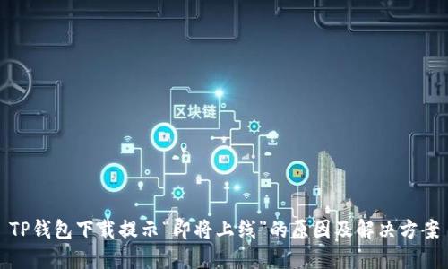 TP钱包下载提示“即将上线”的原因及解决方案