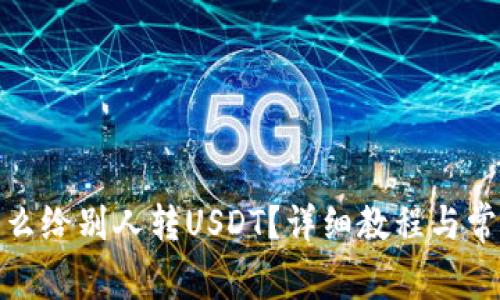 : TP钱包怎么给别人转USDT？详细教程与常见问题解答