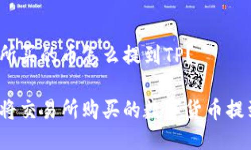 交易所买的币怎么提到TP？

如何将交易所购买的数字货币提到TP？