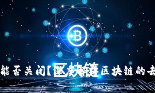 区块链平台能否关闭？深度解析区块链的去中心化特性