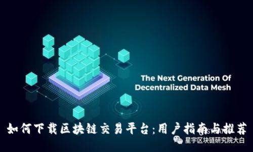 如何下载区块链交易平台：用户指南与推荐